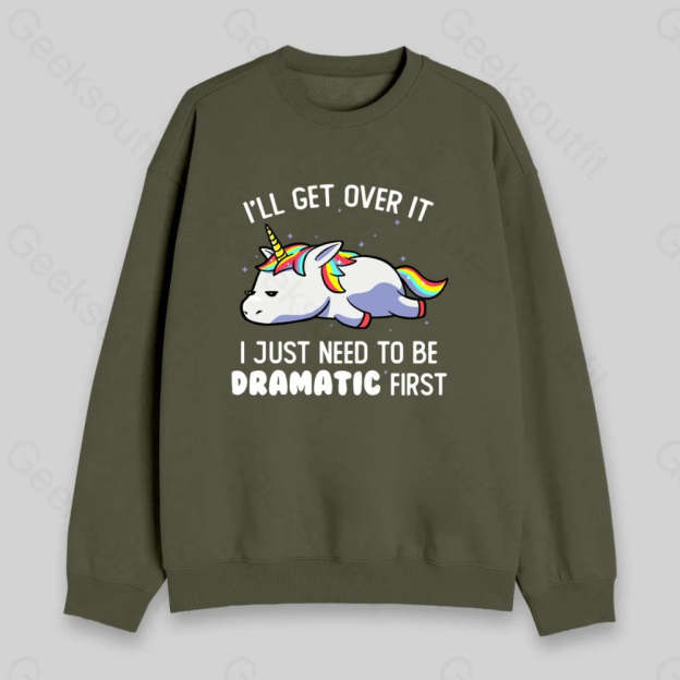 I Just Need To Be Dramatic Sweatshirt - Geeksoutfit