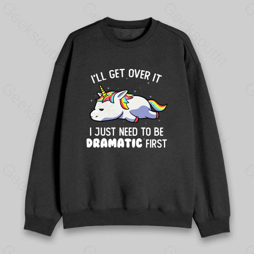 I Just Need To Be Dramatic Sweatshirt - Geeksoutfit