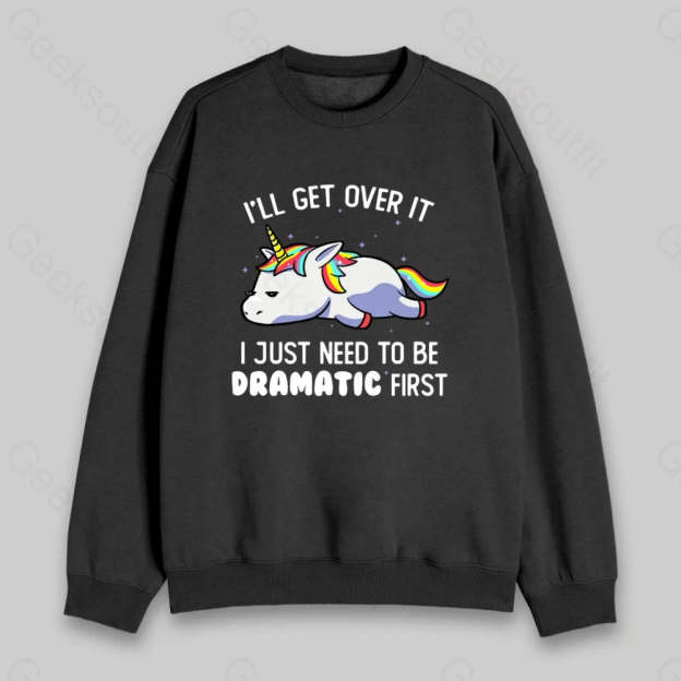 I Just Need To Be Dramatic Sweatshirt - Geeksoutfit