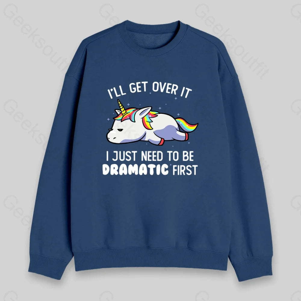 I Just Need To Be Dramatic Sweatshirt - Geeksoutfit