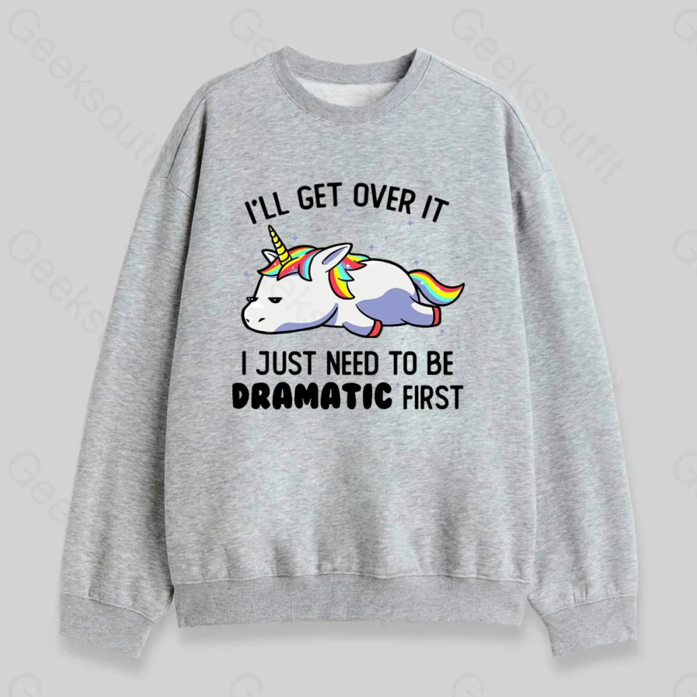 I Just Need To Be Dramatic Sweatshirt - Geeksoutfit