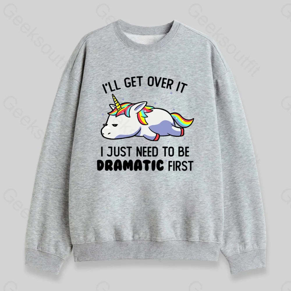 I Just Need To Be Dramatic Sweatshirt - Geeksoutfit