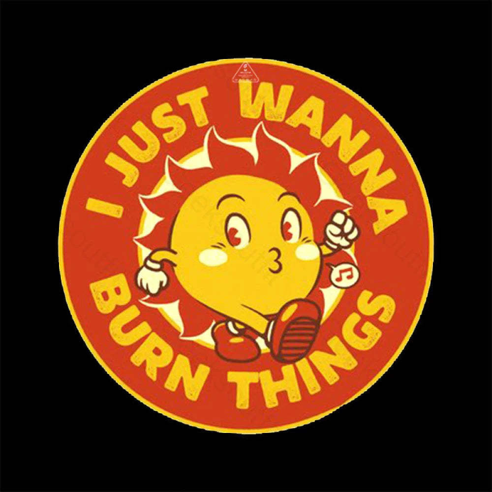 I Just Wanna Burn Things T-Shirt