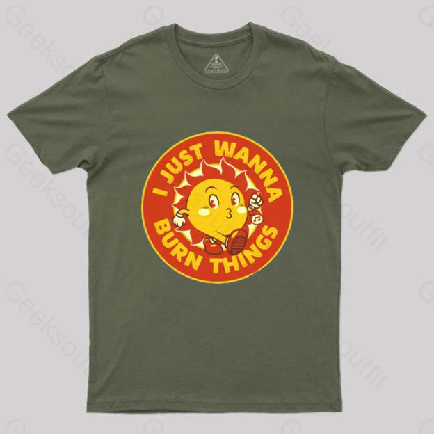 I Just Wanna Burn Things T-Shirt Army Green / S