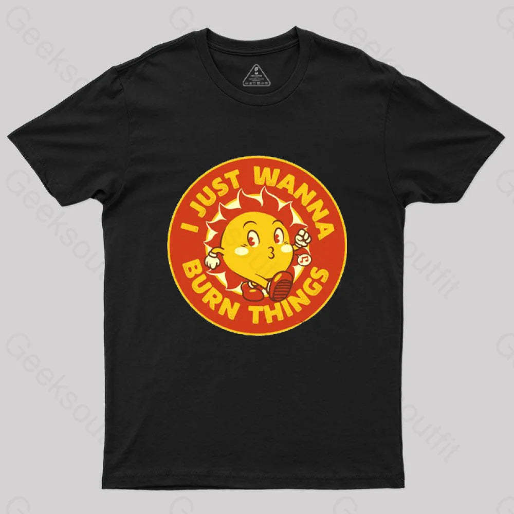 I Just Wanna Burn Things T-Shirt Black / S