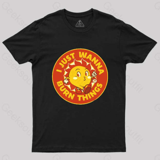 I Just Wanna Burn Things T-Shirt Black / S