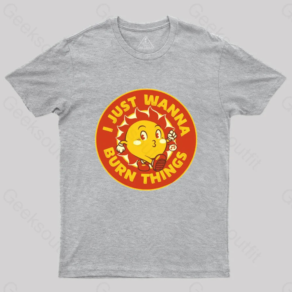 I Just Wanna Burn Things T-Shirt Grey / S