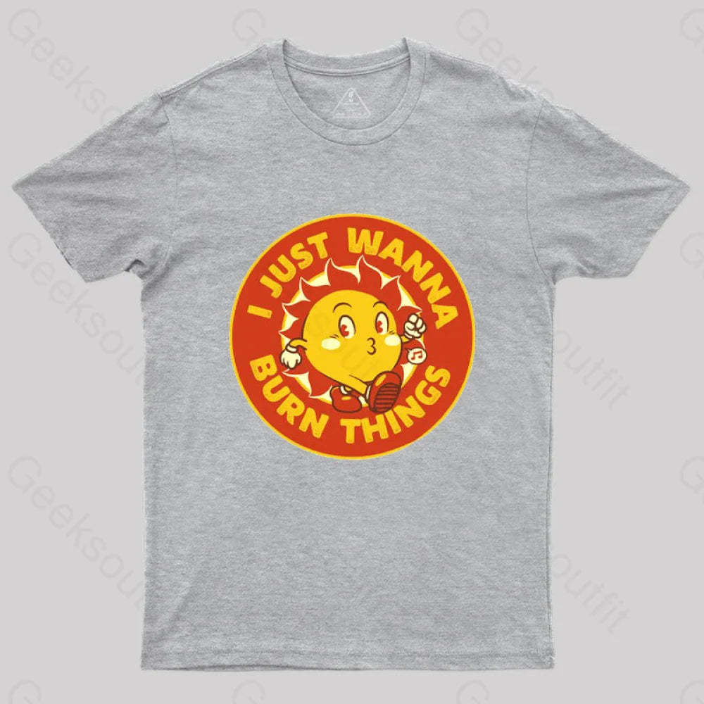 I Just Wanna Burn Things T-Shirt Grey / S