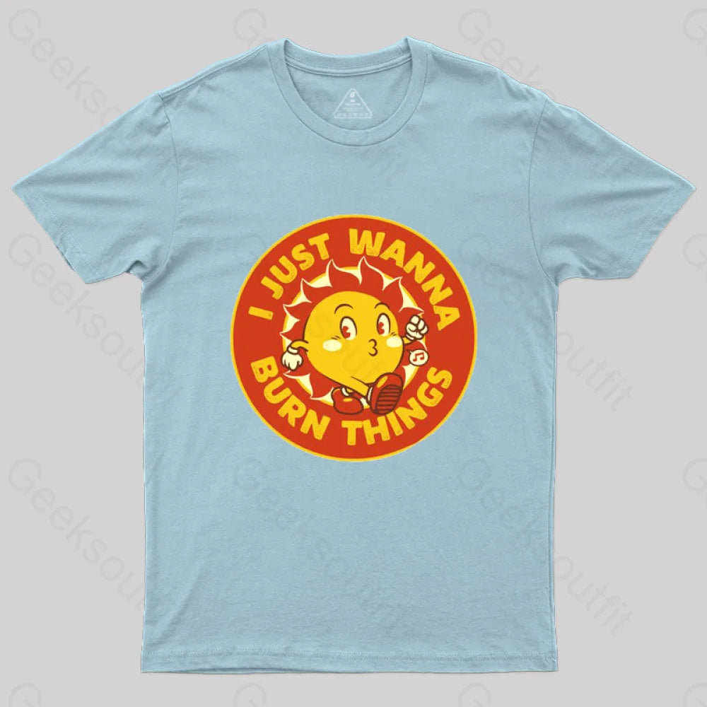 I Just Wanna Burn Things T-Shirt Light Blue / S