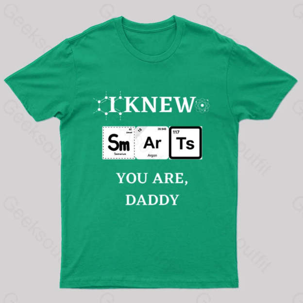 I Knew Smart You Are Daddy Geek T-Shirt Green / S