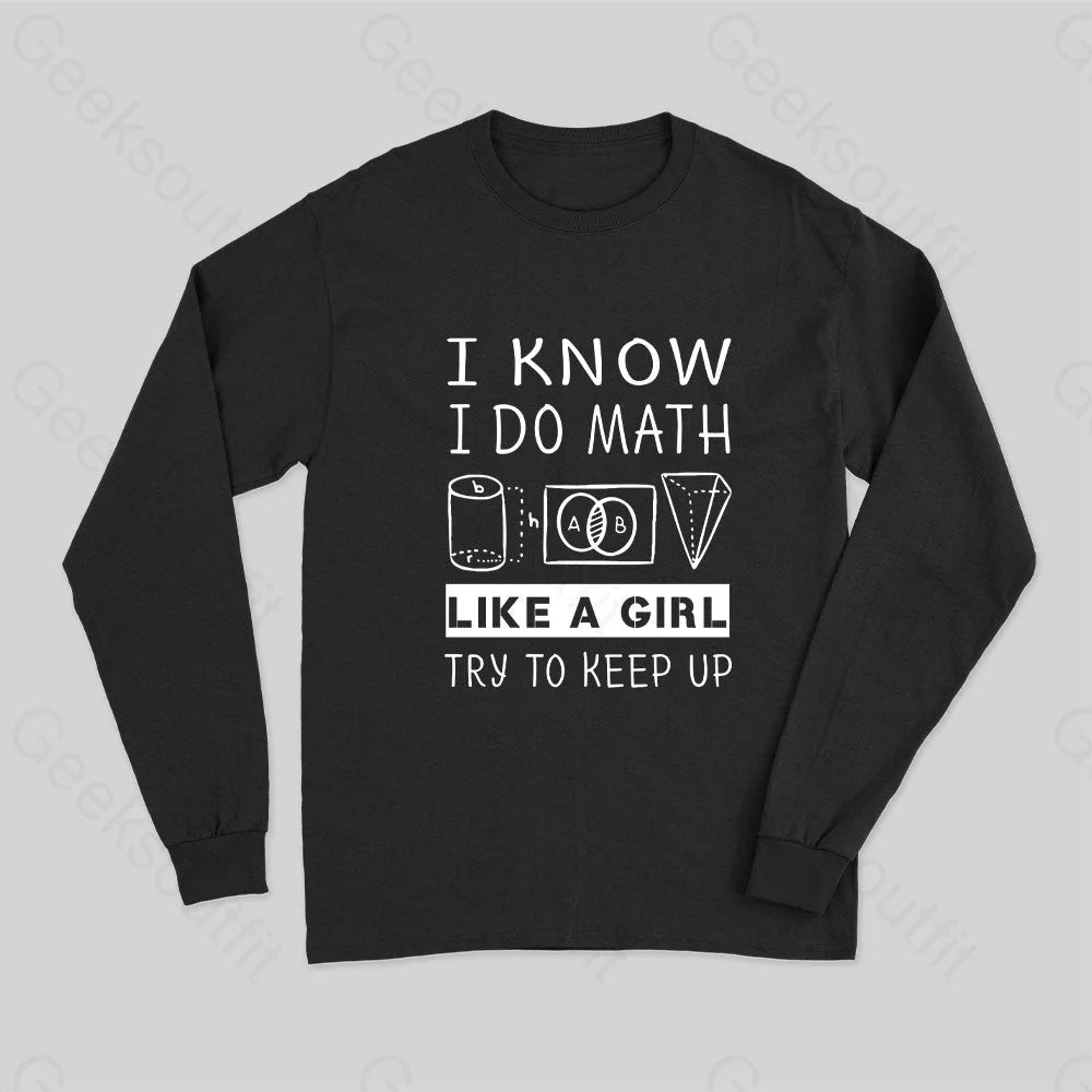 I Know Do Math Like A Girl Try To Keep Up Long Sleeve T-Shirt Black / S