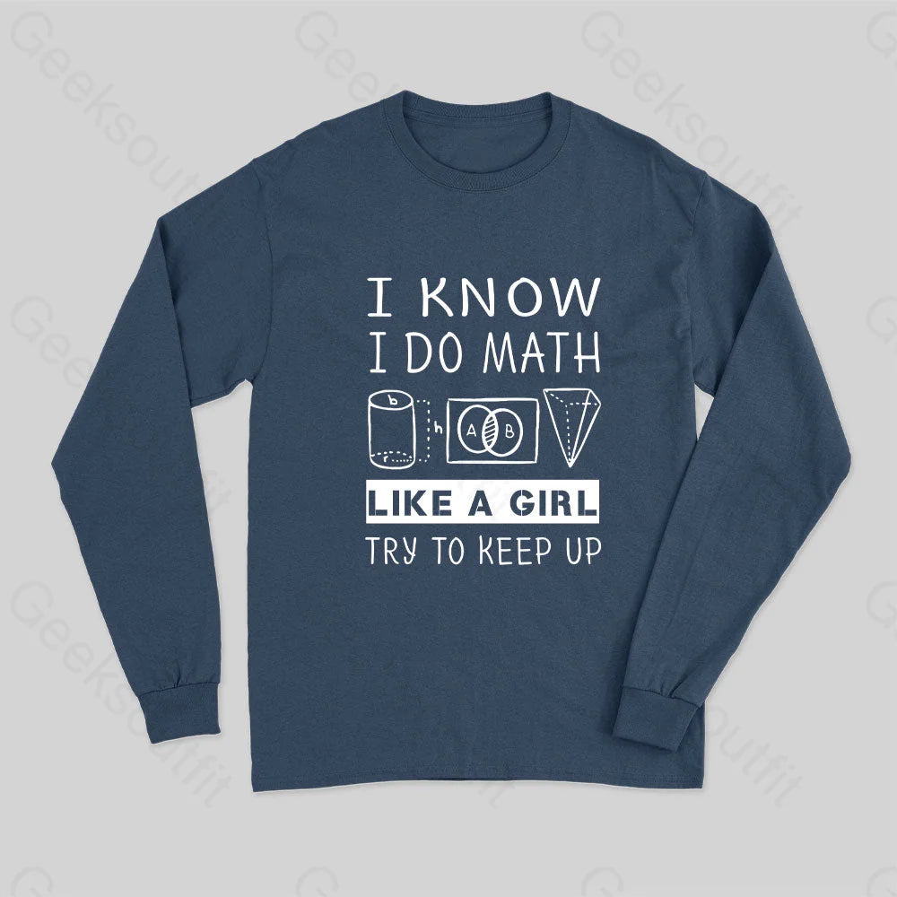 I Know Do Math Like A Girl Try To Keep Up Long Sleeve T-Shirt Navy / S