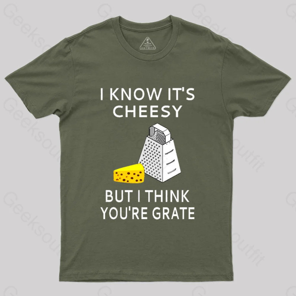 I Know It’s Cheesy But Think You’re Grate T-Shirt Army Green / S
