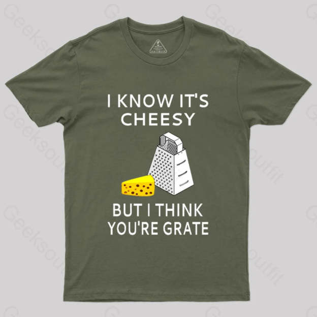 I Know It’s Cheesy But Think You’re Grate T-Shirt Army Green / S