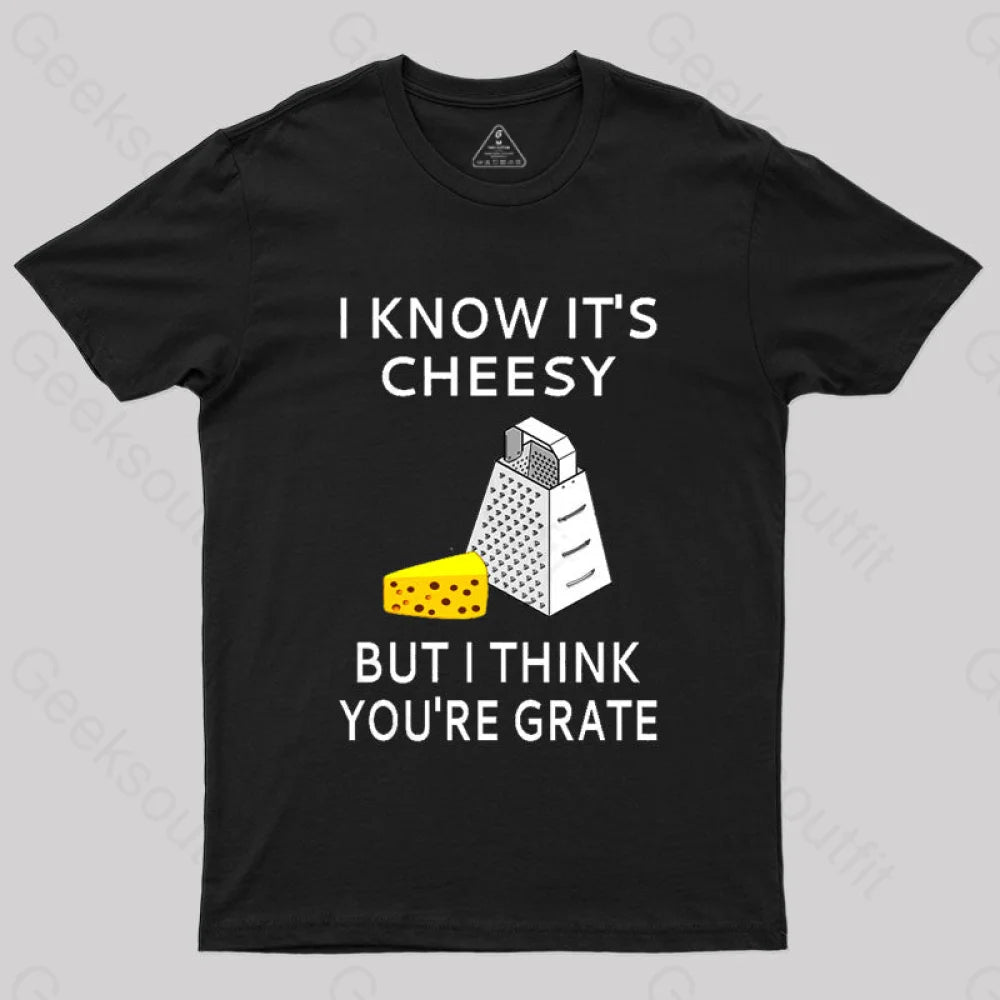 I Know It’s Cheesy But Think You’re Grate T-Shirt Black / S