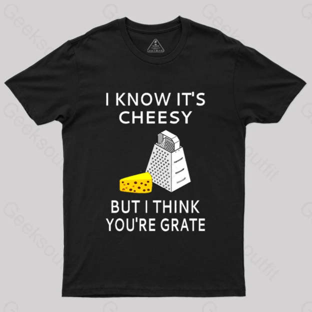 I Know It’s Cheesy But Think You’re Grate T-Shirt Black / S