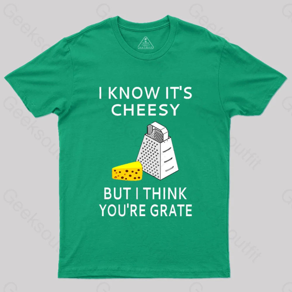 I Know It’s Cheesy But Think You’re Grate T-Shirt Green / S