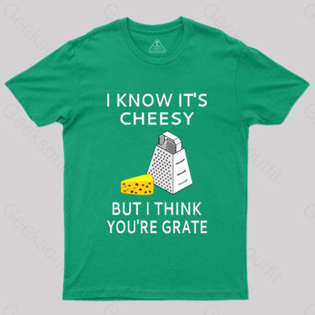 I Know It’s Cheesy But Think You’re Grate T-Shirt Green / S