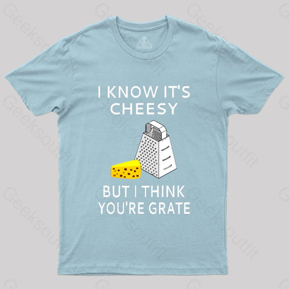 I Know It’s Cheesy But Think You’re Grate T-Shirt Light Blue / S