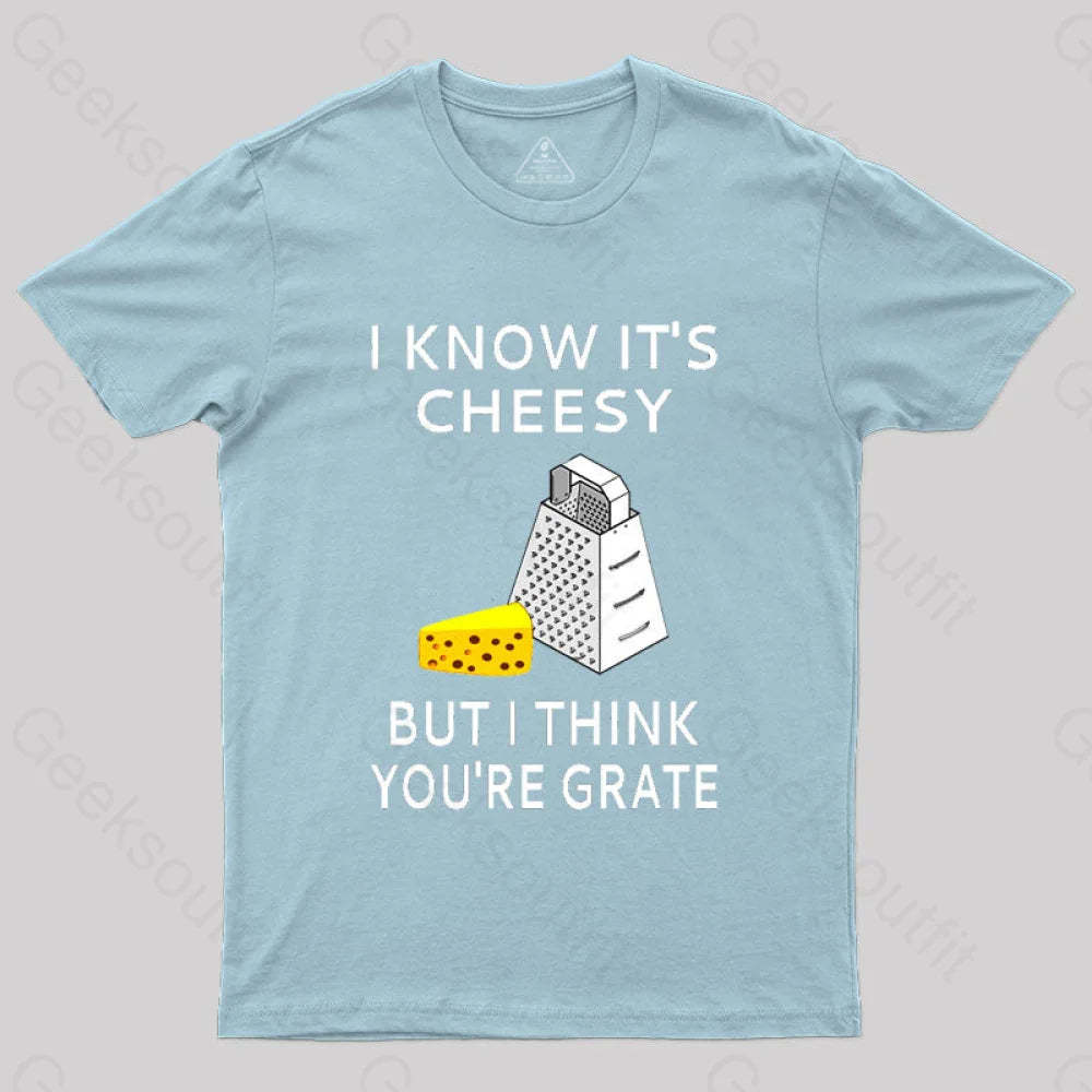 I Know It’s Cheesy But Think You’re Grate T-Shirt Light Blue / S
