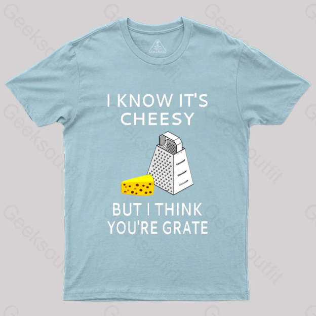 I Know It’s Cheesy But Think You’re Grate T-Shirt Light Blue / S
