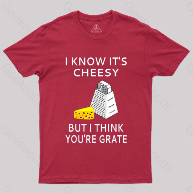 I Know It’s Cheesy But Think You’re Grate T-Shirt Red / S