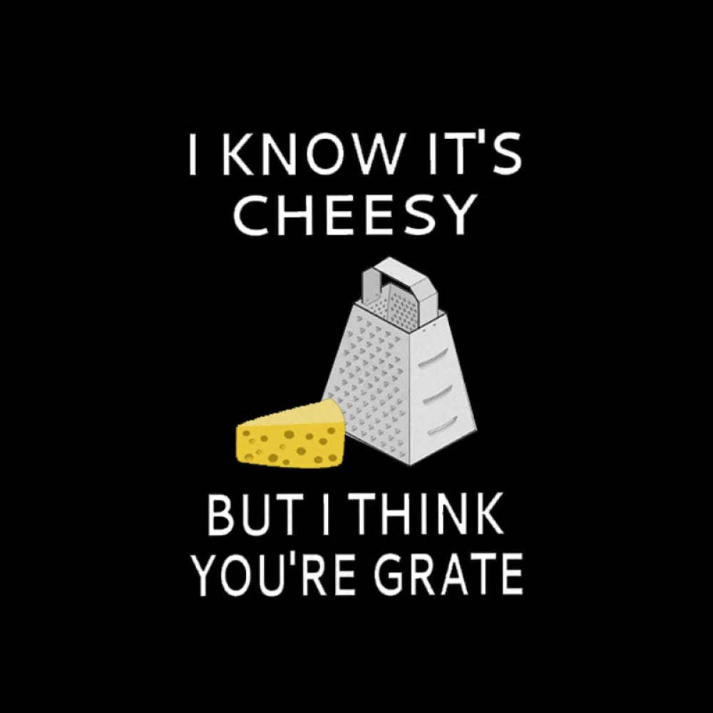 I Know It’s Cheesy T-Shirt