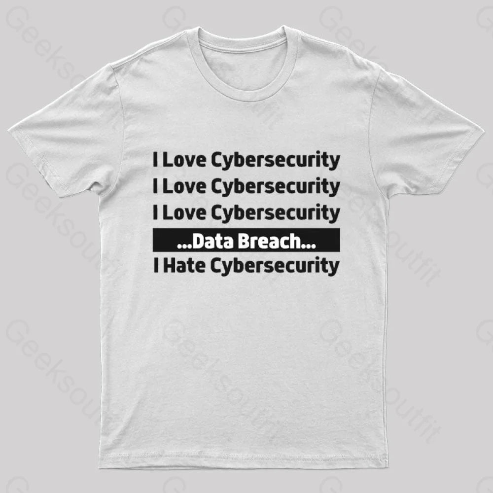 I Love Cybersecurity Data Breach Hate Nerd T-Shirt White / S