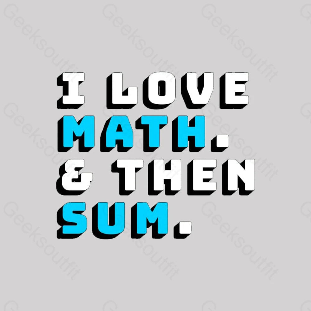 I Love Math And Then Sum Geek T-Shirt