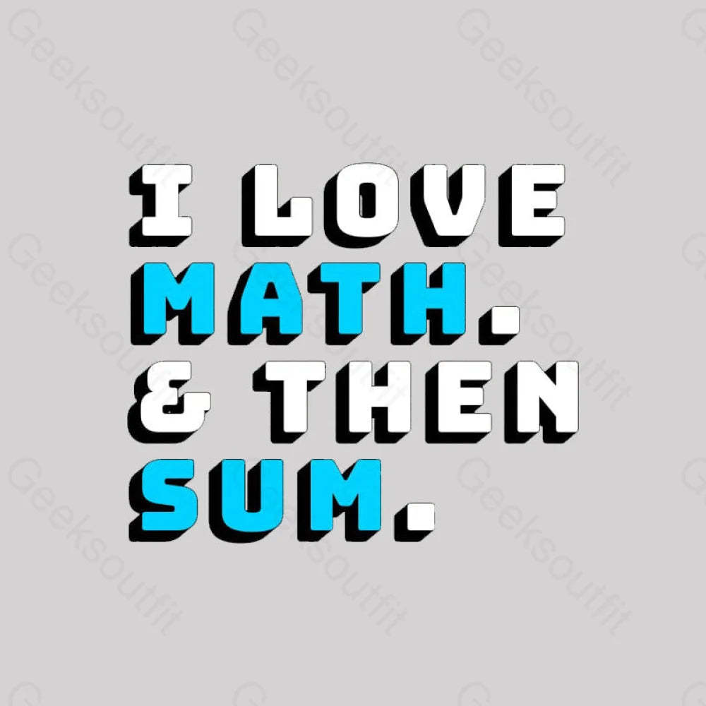 I Love Math And Then Sum Geek T-Shirt