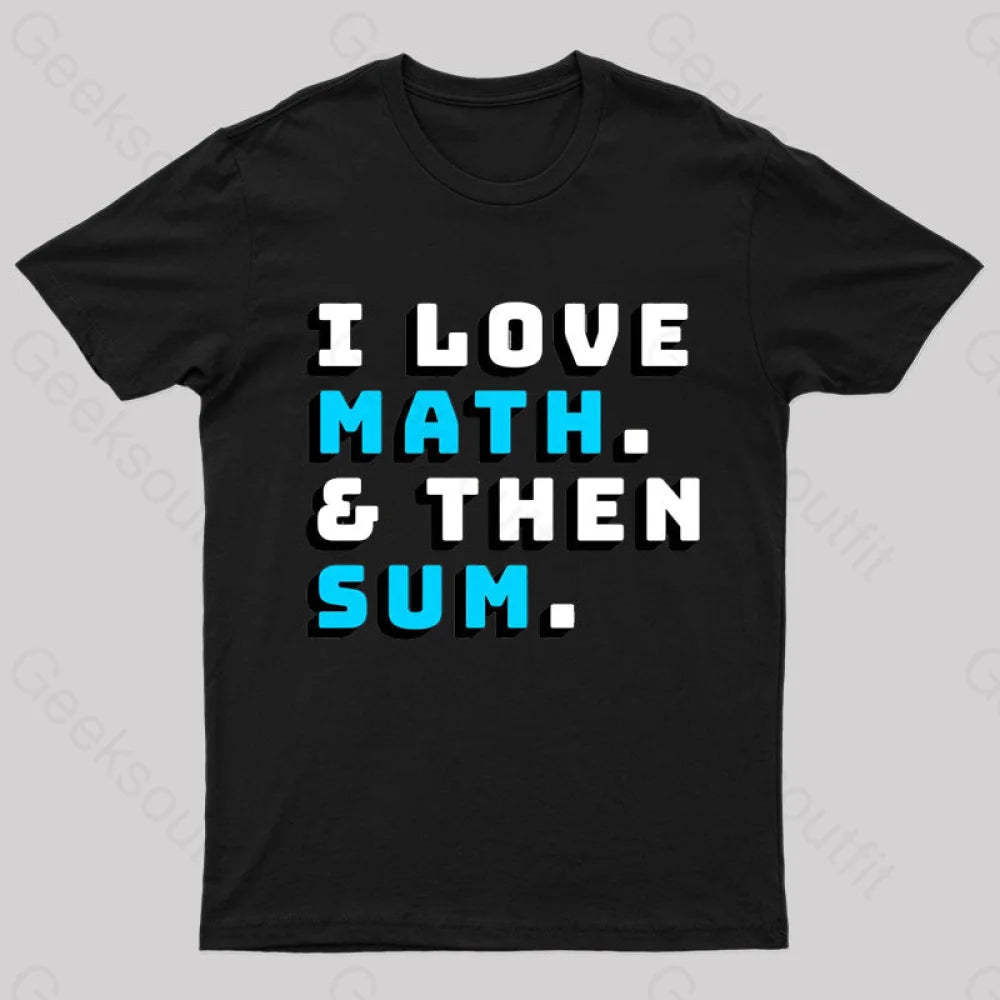 I Love Math And Then Sum Geek T-Shirt Black / S