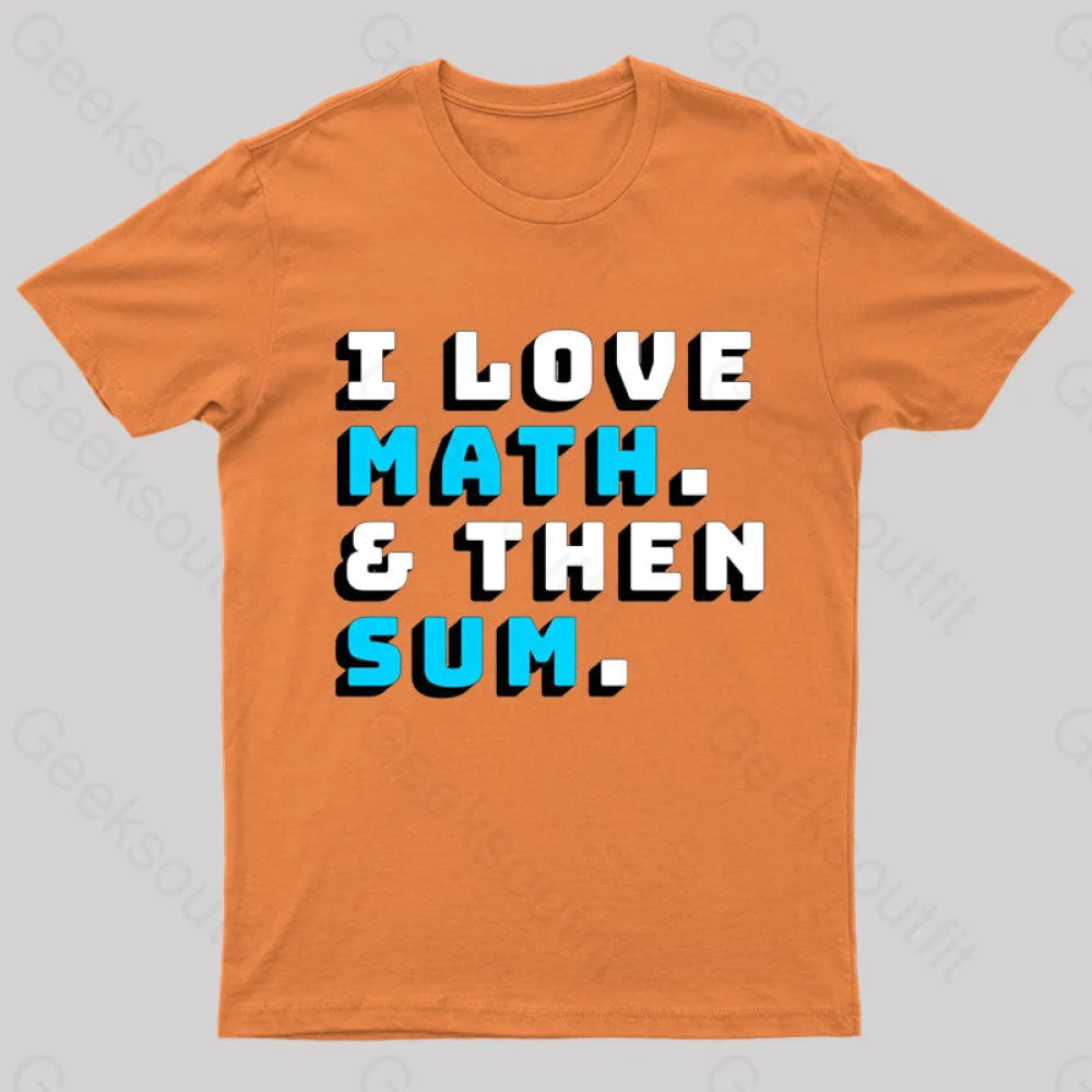 I Love Math And Then Sum Geek T-Shirt Orange / S