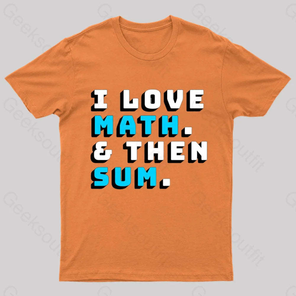 I Love Math And Then Sum Geek T-Shirt Orange / S