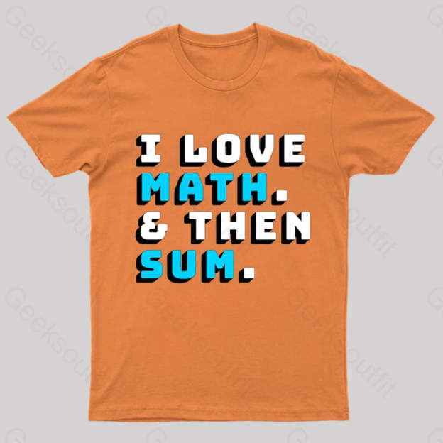 I Love Math And Then Sum Geek T-Shirt Orange / S