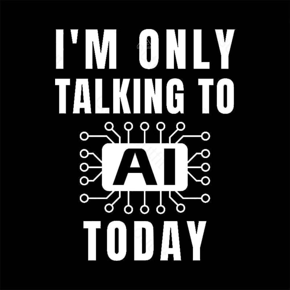 I Only Talking To Ai Today T-Shirt