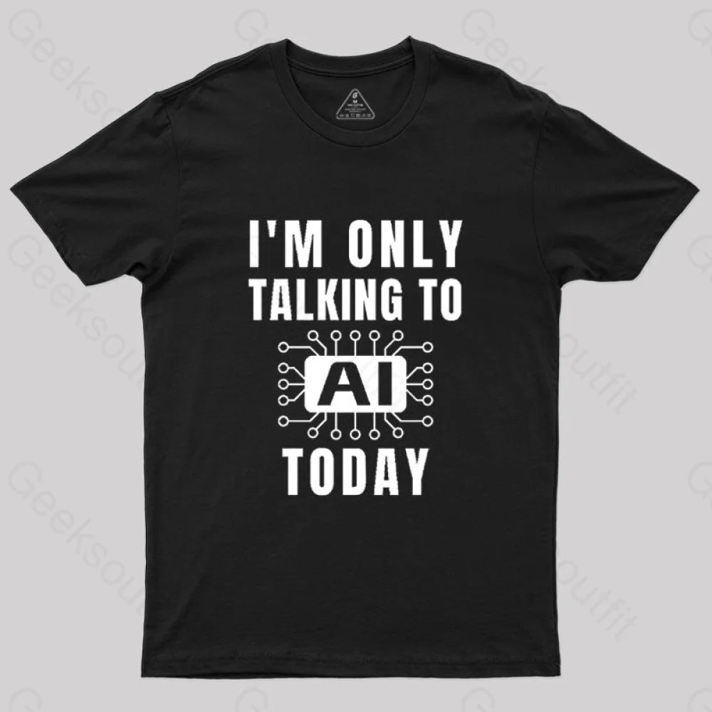 I Only Talking To Ai Today T-Shirt Black / S