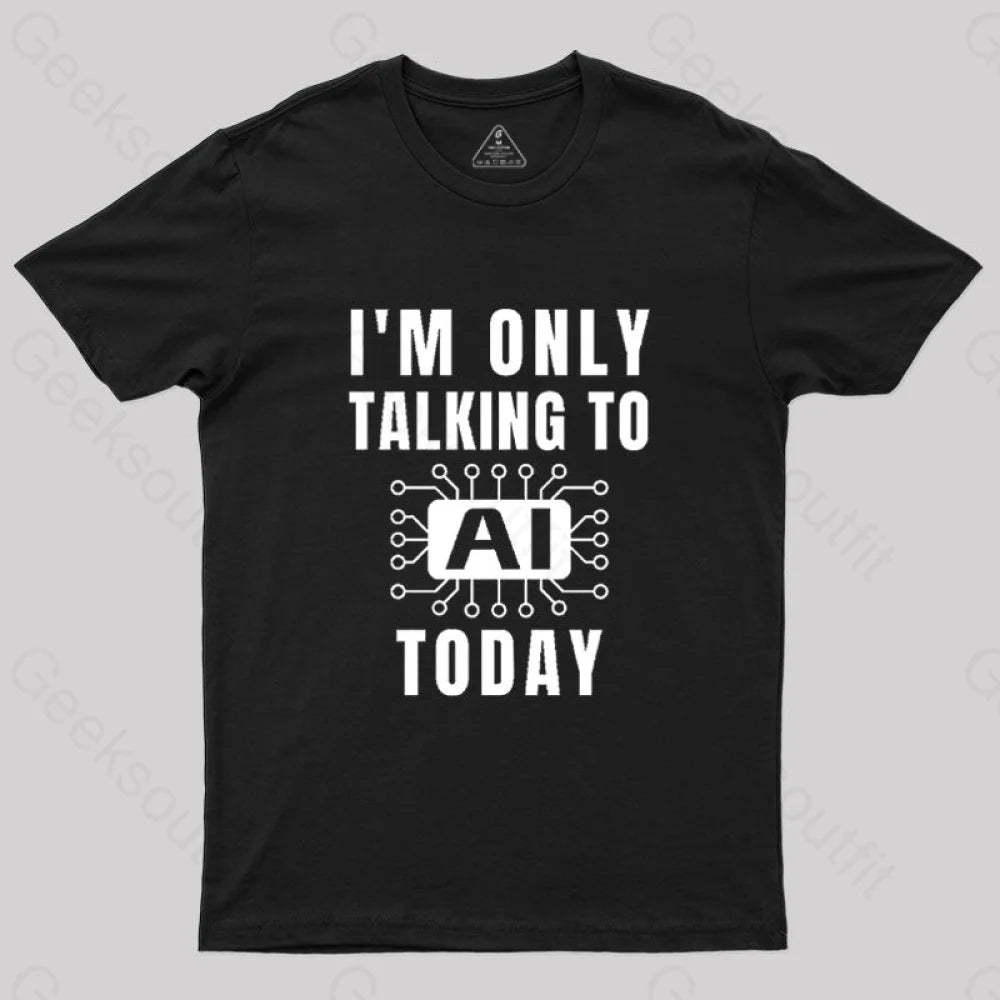 I Only Talking To Ai Today T-Shirt Black / S