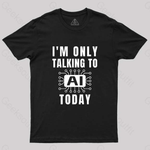 I Only Talking To Ai Today T-Shirt Black / S