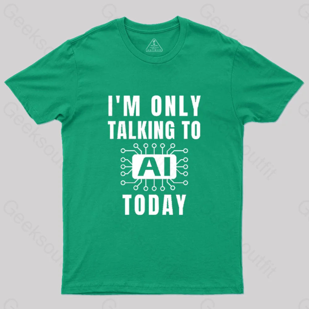I Only Talking To Ai Today T-Shirt Green / S
