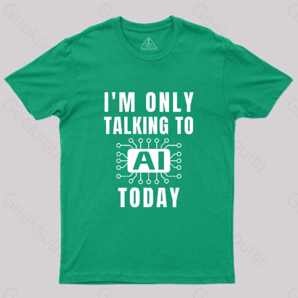 I Only Talking To Ai Today T-Shirt Green / S