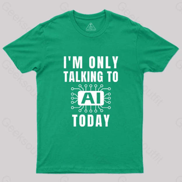 I Only Talking To Ai Today T-Shirt Green / S