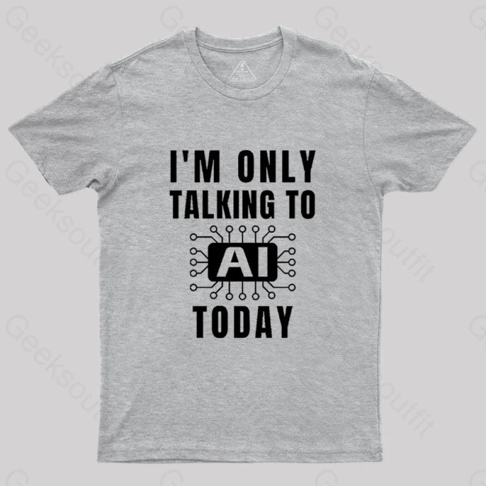 I Only Talking To Ai Today T-Shirt Grey / S