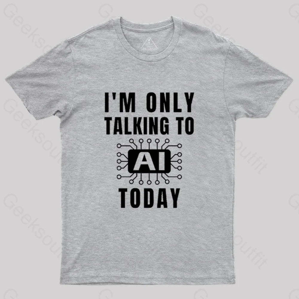 I Only Talking To Ai Today T-Shirt Grey / S