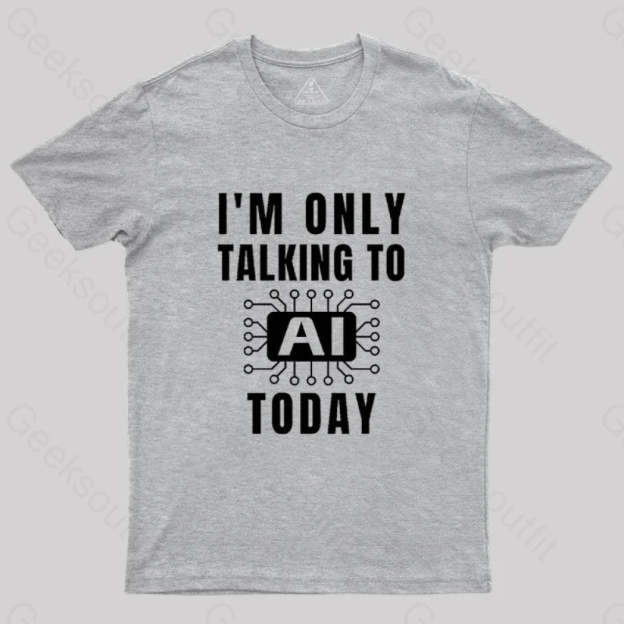 I Only Talking To Ai Today T-Shirt Grey / S