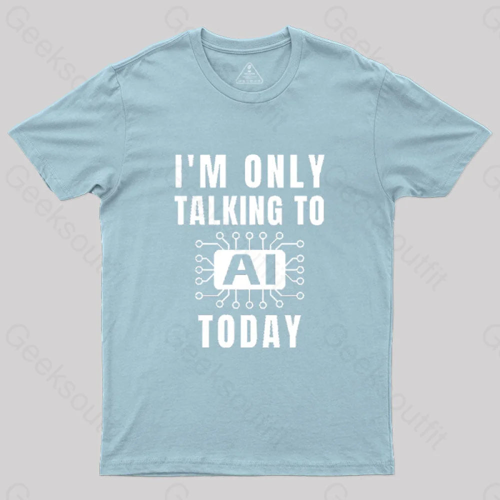 I Only Talking To Ai Today T-Shirt Light Blue / S
