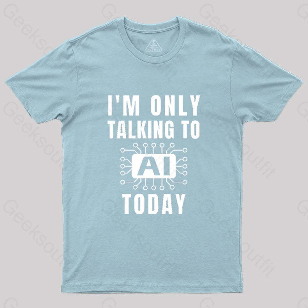 I Only Talking To Ai Today T-Shirt Light Blue / S