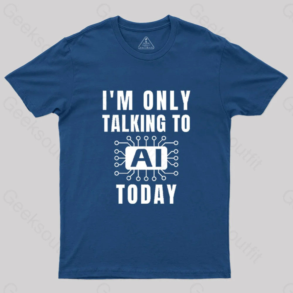I Only Talking To Ai Today T-Shirt Navy / S