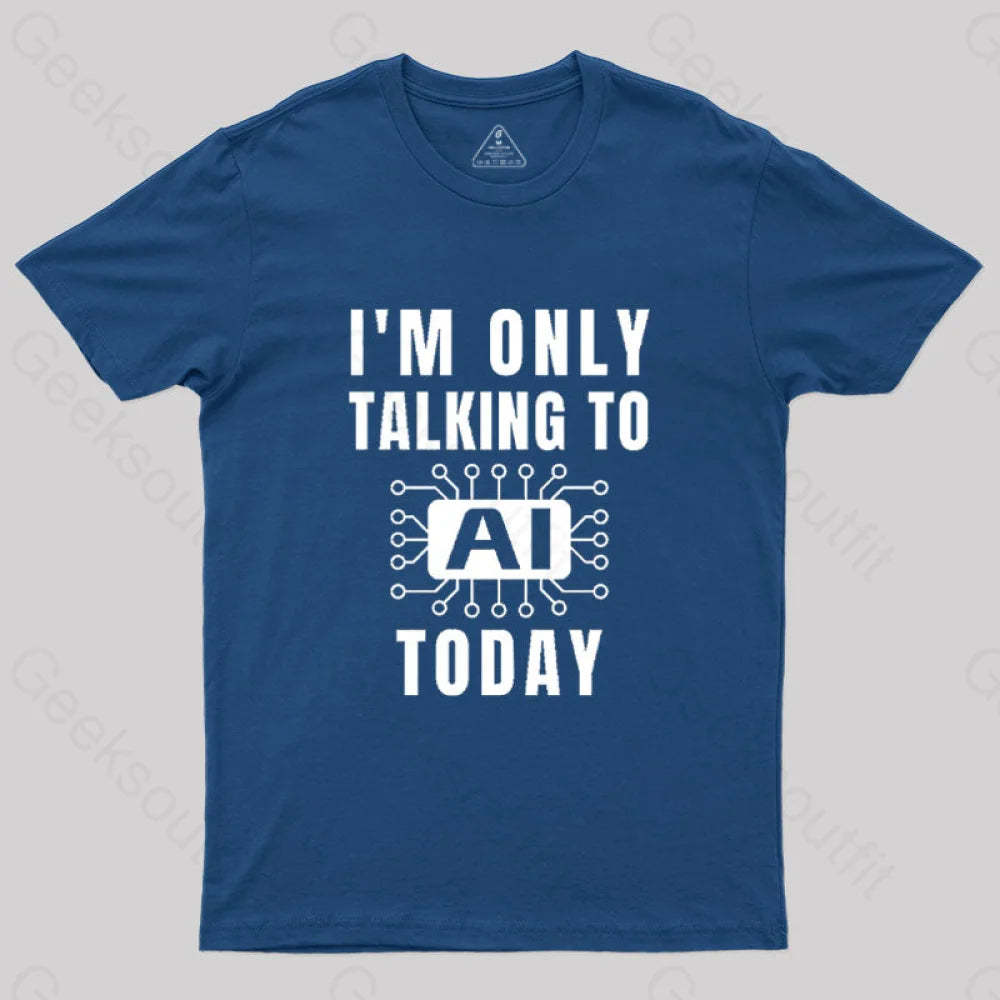 I Only Talking To Ai Today T-Shirt Navy / S