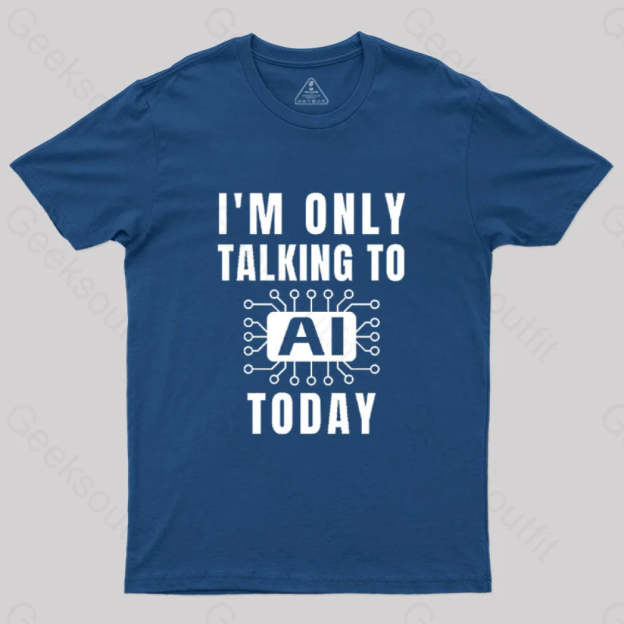 I Only Talking To Ai Today T-Shirt Navy / S