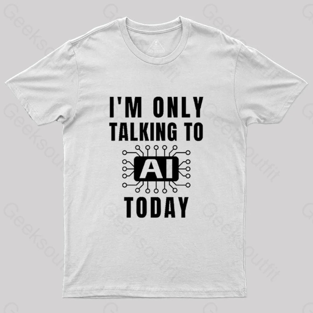 I Only Talking To Ai Today T-Shirt White / S